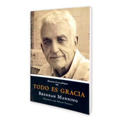 Todo Es Gracia. Brennan Manning